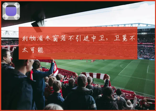 利物浦冬窗若不引进中卫，卫冕不太可能