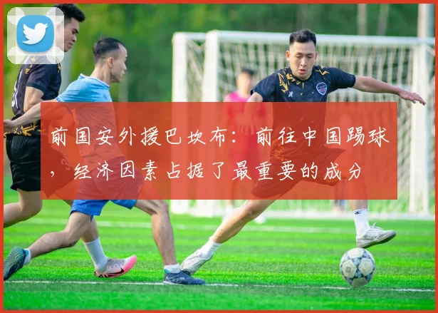 前国安外援巴坎布：前往中国踢球，经济因素占据了最重要的成分